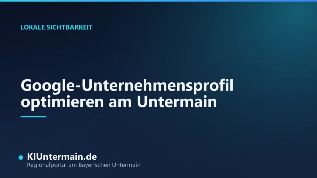 Google Unternehmensprofil optimieren am Untermain: Titelbild zum Leitfaden für lokale Sichtbarkeit